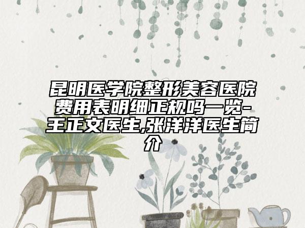 昆明医学院整形美容医院费用表明细正规吗一览-王正文医生,张洋洋医生简介