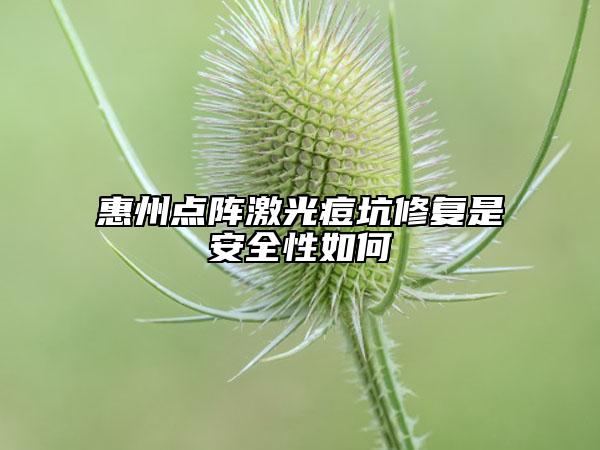 惠州点阵激光痘坑修复是安全性如何