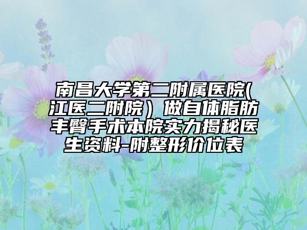 南昌大学第二附属医院(江医二附院）做自体脂肪丰臀手术本院实力揭秘医生资料-附整形价位表