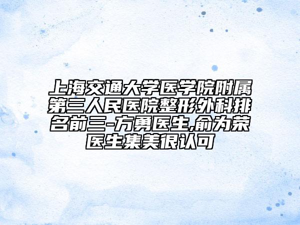 上海交通大学医学院附属第三人民医院整形外科排名前三-方勇医生,俞为荣医生集美很认可
