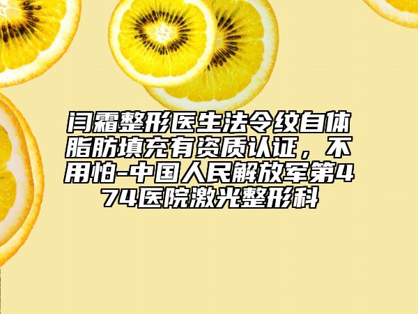 闫霜整形医生法令纹自体脂肪填充有资质认证，不用怕-中国人民解放军第474医院激光整形科