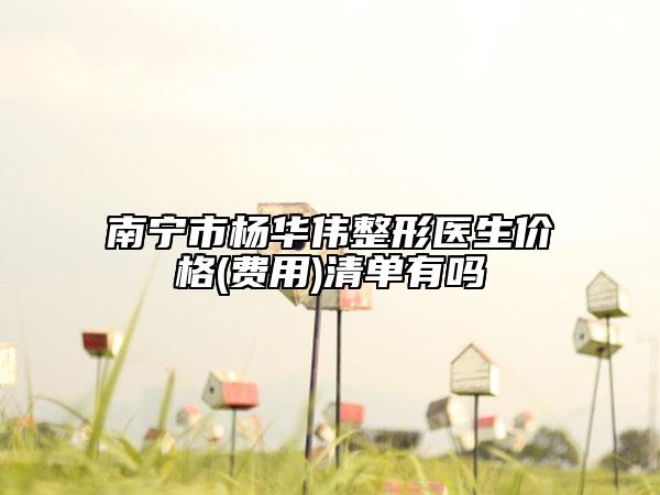 南宁市杨华伟整形医生价格(费用)清单有吗