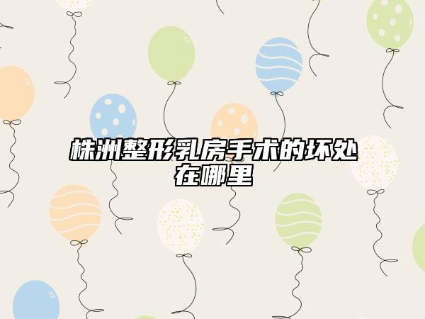 株洲整形乳房手术的坏处在哪里