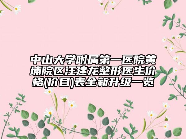 中山大学附属第一医院黄埔院区汪建龙整形医生价格(价目)表全新升级一览