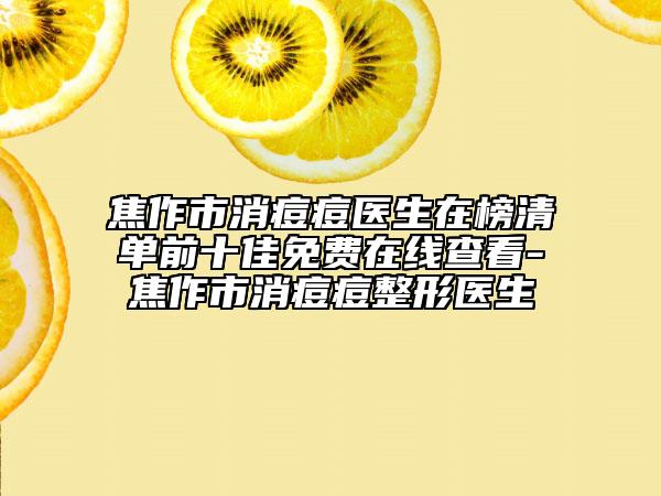 焦作市消痘痘医生在榜清单前十佳免费在线查看-焦作市消痘痘整形医生
