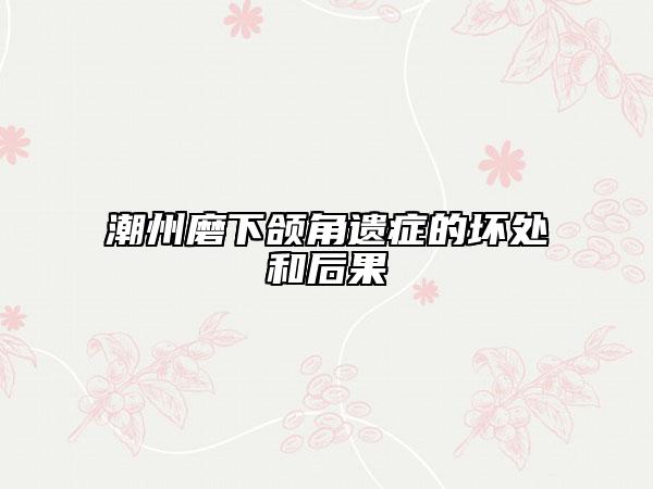潮州磨下颌角遗症的坏处和后果