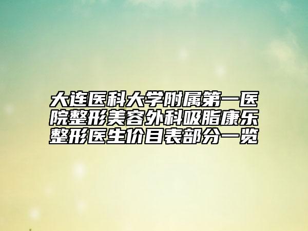 大连医科大学附属第一医院整形美容外科吸脂康乐整形医生价目表部分一览