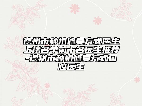 德州市种植修复方式医生上榜名单前十名医生推荐-德州市种植修复方式口腔医生