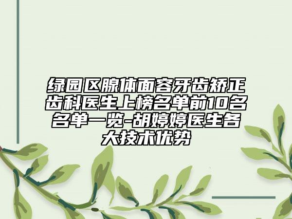 绿园区腺体面容牙齿矫正齿科医生上榜名单前10名名单一览-胡婷婷医生各大技术优势