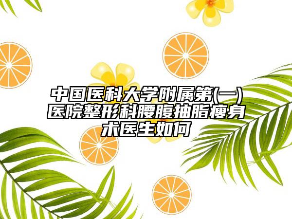 中国医科大学附属第(一)医院整形科腰腹抽脂瘦身术医生如何