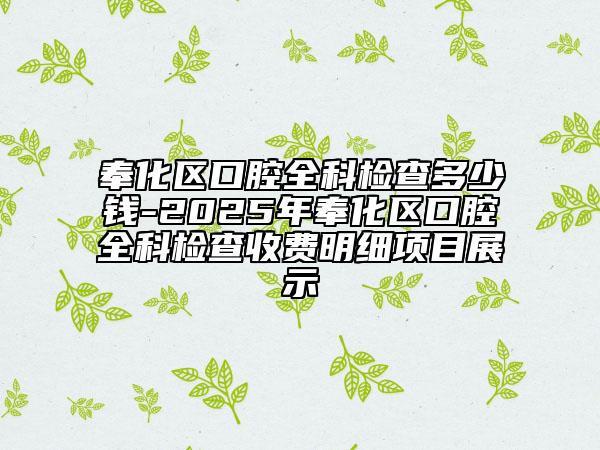 奉化区口腔全科检查多少钱-2025年奉化区口腔全科检查收费明细项目展示