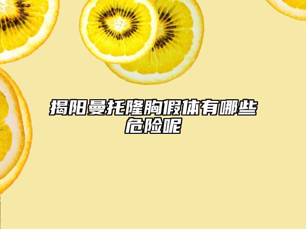 揭阳曼托隆胸假体有哪些危险呢