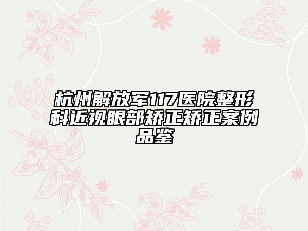杭州解放军117医院整形科近视眼部矫正矫正案例品鉴