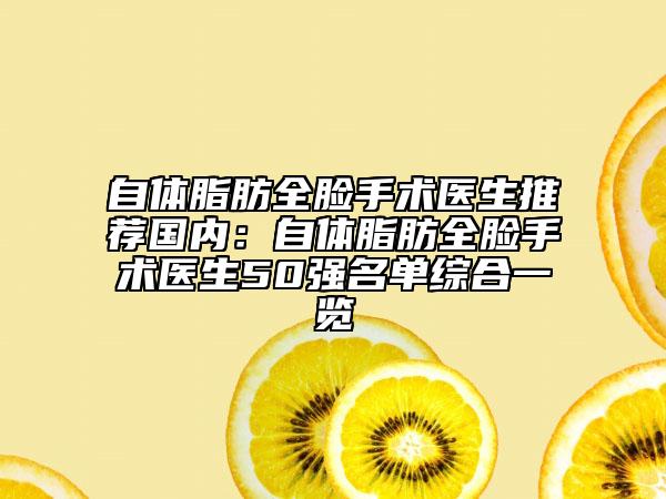 自体脂肪全脸手术医生推荐国内：自体脂肪全脸手术医生50强名单综合一览