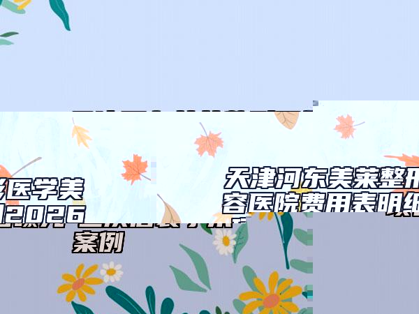 天津河东美莱整形医学美容医院费用表明细2026项目曝光-二次唇裂手术案例