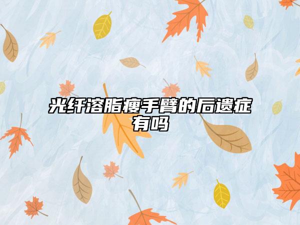 光纤溶脂瘦手臂的后遗症有吗