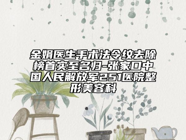 金娟医生手术法令纹去除榜首实至名归-张家口中国人民解放军251医院整形美容科