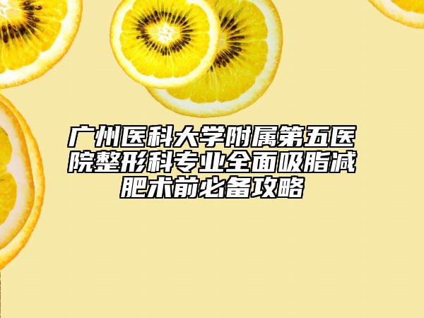 广州医科大学附属第五医院整形科专业全面吸脂减肥术前必备攻略