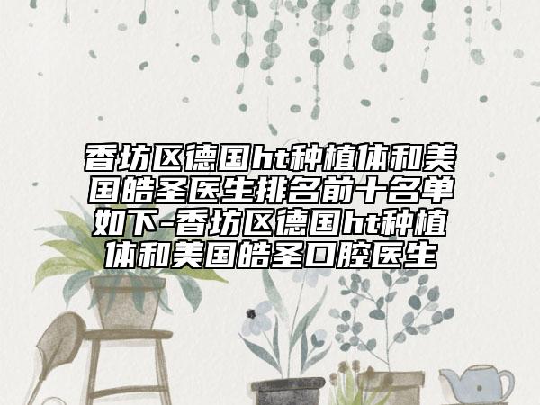 香坊区德国ht种植体和美国皓圣医生排名前十名单如下-香坊区德国ht种植体和美国皓圣口腔医生