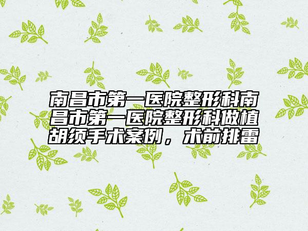 南昌市第一医院整形科南昌市第一医院整形科做植胡须手术案例，术前排雷