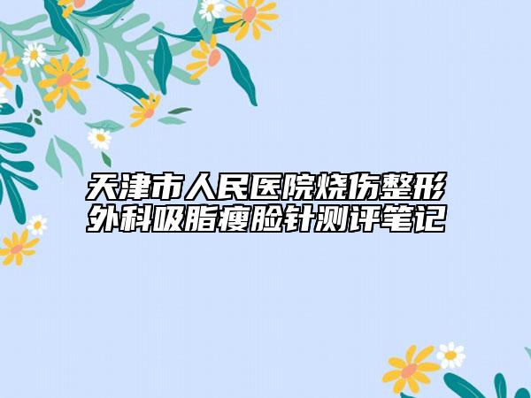 天津市人民医院烧伤整形外科吸脂瘦脸针测评笔记