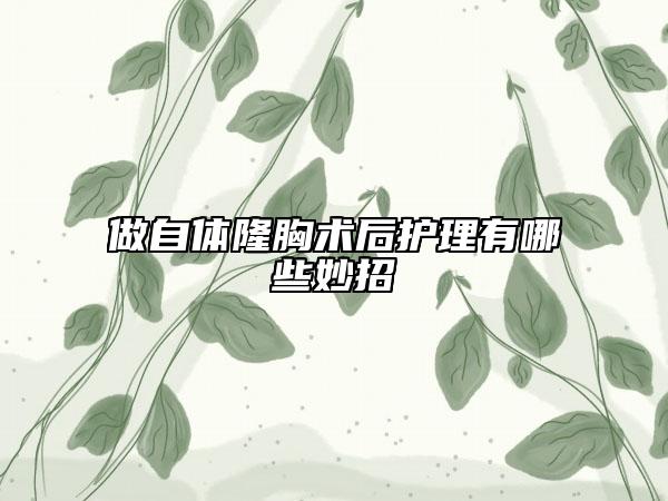 做自体隆胸术后护理有哪些妙招