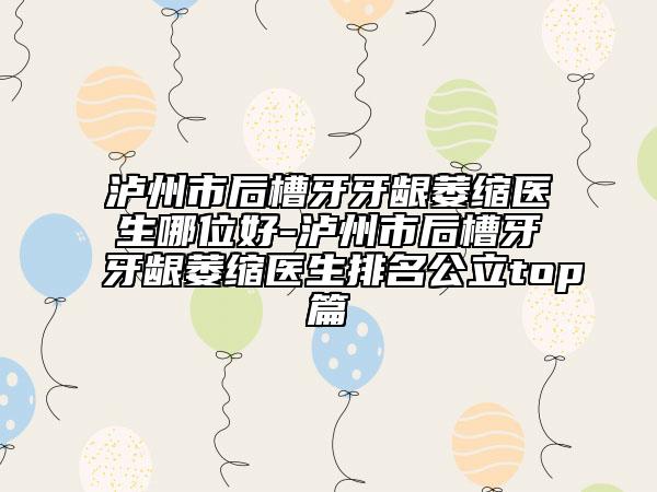 泸州市后槽牙牙龈萎缩医生哪位好-泸州市后槽牙牙龈萎缩医生排名公立top篇