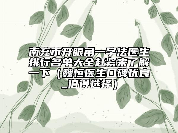 南充市开眼角一字法医生排行名单大全赶紧来了解一下（魏恒医生口碑优良_值得选择）