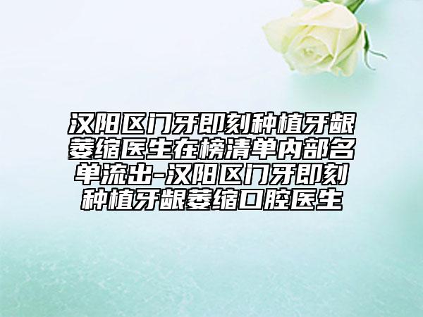 汉阳区门牙即刻种植牙龈萎缩医生在榜清单内部名单流出-汉阳区门牙即刻种植牙龈萎缩口腔医生