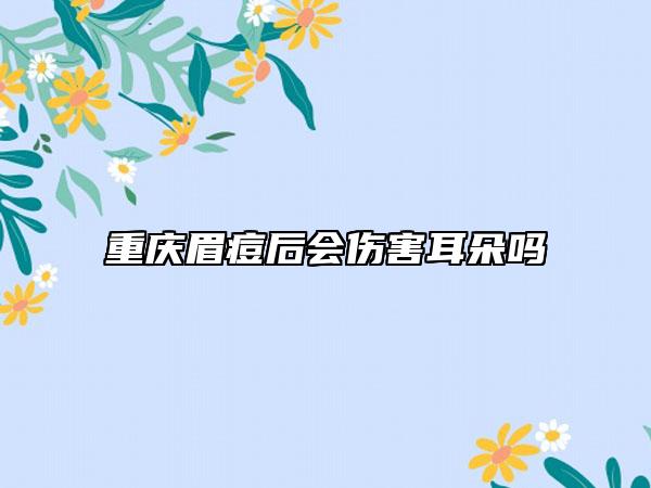 重庆眉痘后会伤害耳朵吗