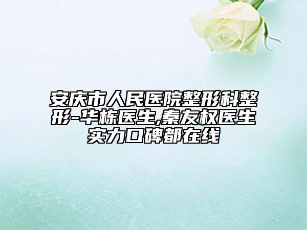 安庆市人民医院整形科整形-华栋医生,秦友权医生实力口碑都在线