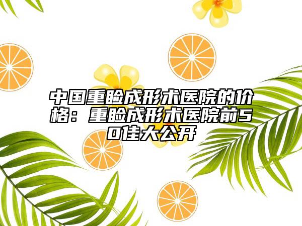 中国重睑成形术医院的价格：重睑成形术医院前50佳大公开