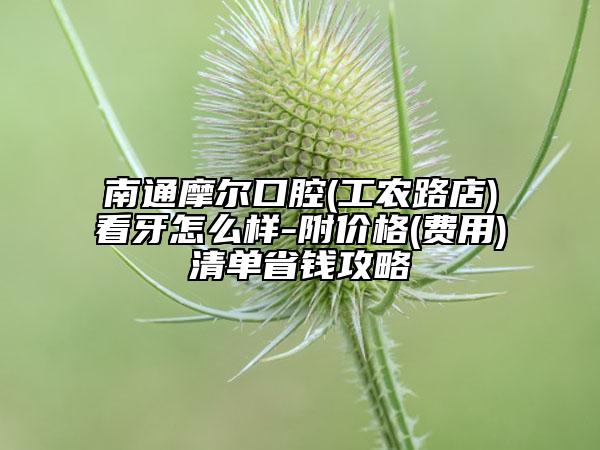 南通摩尔口腔(工农路店)看牙怎么样-附价格(费用)清单省钱攻略