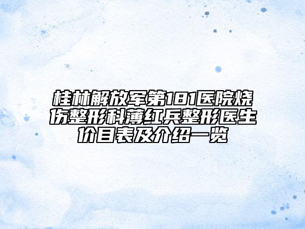 桂林解放军第181医院烧伤整形科薄红兵整形医生价目表及介绍一览