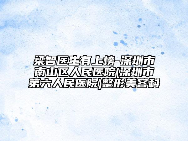 梁智医生有上榜-深圳市南山区人民医院(深圳市第六人民医院)整形美容科