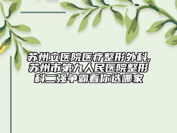 苏州立医院医疗整形外科,苏州市第九人民医院整形科二强争霸看你选哪家
