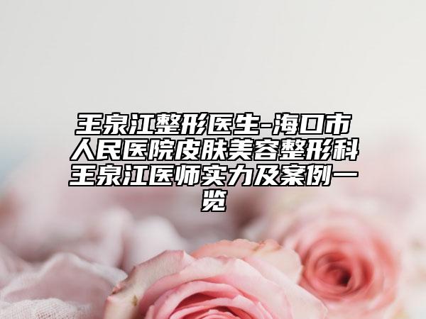 王泉江整形医生-海口市人民医院皮肤美容整形科王泉江医师实力及案例一览