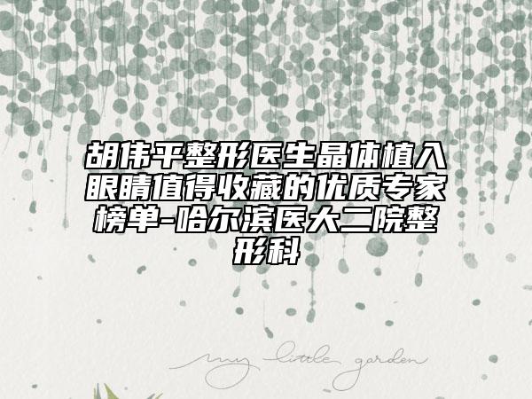 胡伟平整形医生晶体植入眼睛值得收藏的优质专家榜单-哈尔滨医大二院整形科