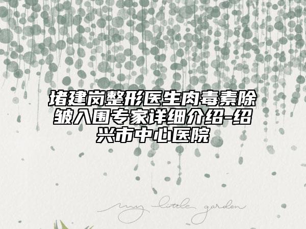 堵建岗整形医生肉毒素除皱入围专家详细介绍-绍兴市中心医院