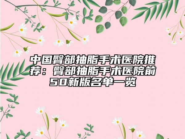 中国臀部抽脂手术医院推荐：臀部抽脂手术医院前50新版名单一览