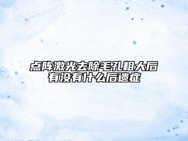 点阵激光去除毛孔粗大后有没有什么后遗症