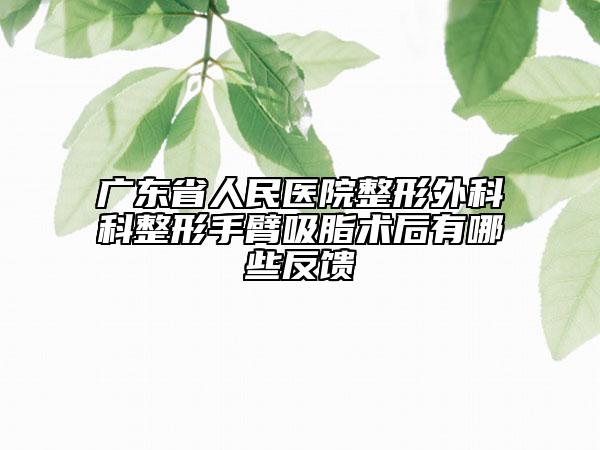 广东省人民医院整形外科科整形手臂吸脂术后有哪些反馈
