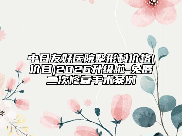 中日友好医院整形科价格(价目)2026升级啦-兔唇二次修复手术案例