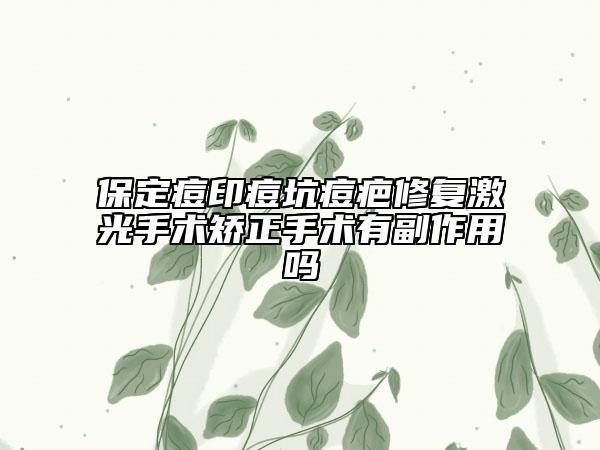 保定痘印痘坑痘疤修复激光手术矫正手术有副作用吗