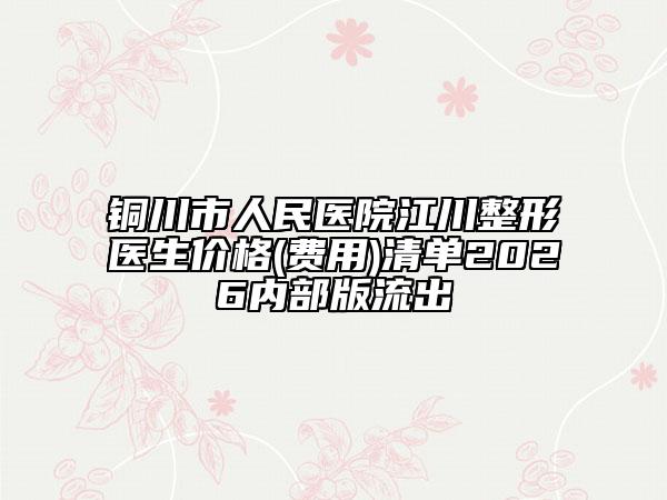 铜川市人民医院江川整形医生价格(费用)清单2026内部版流出