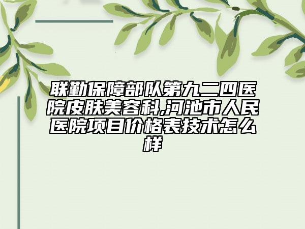 联勤保障部队第九二四医院皮肤美容科,河池市人民医院项目价格表技术怎么样