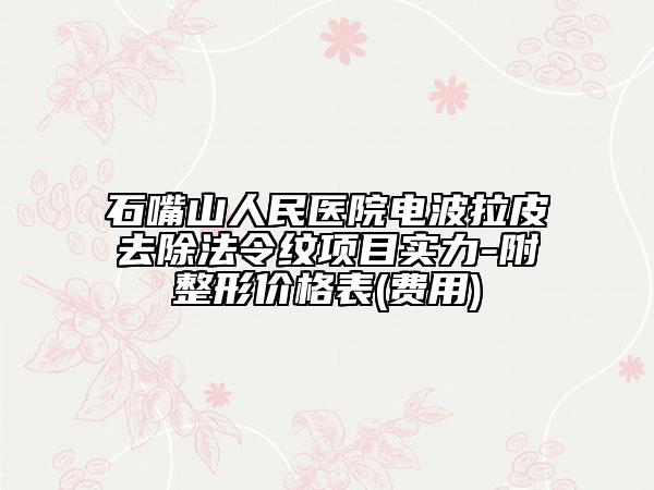 石嘴山人民医院电波拉皮去除法令纹项目实力-附整形价格表(费用)