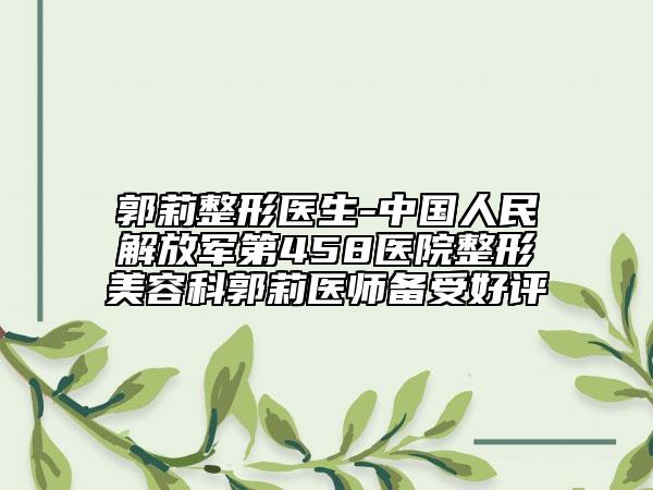 郭莉整形医生-中国人民解放军第458医院整形美容科郭莉医师备受好评
