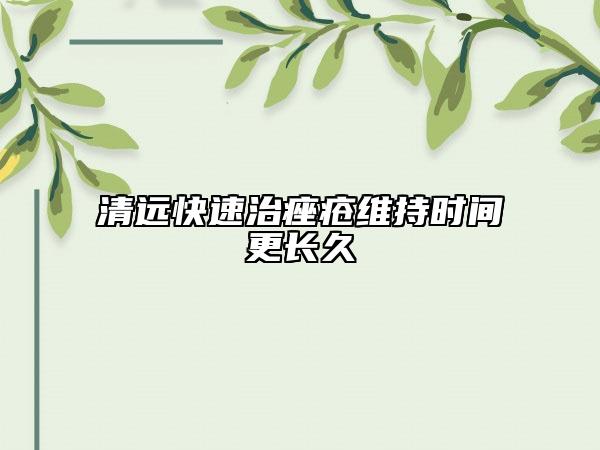 清远快速治痤疮维持时间更长久