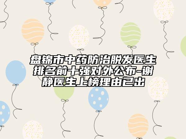 盘锦市中药防治脱发医生排名前十强对外公布-谢静医生上榜理由已出
